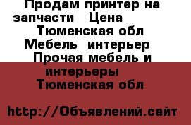 Продам принтер на запчасти › Цена ­ 2 000 - Тюменская обл. Мебель, интерьер » Прочая мебель и интерьеры   . Тюменская обл.